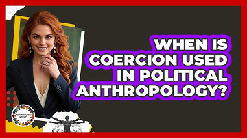 When Is Coercion Used In Political Anthropology? - Anthropology Insights