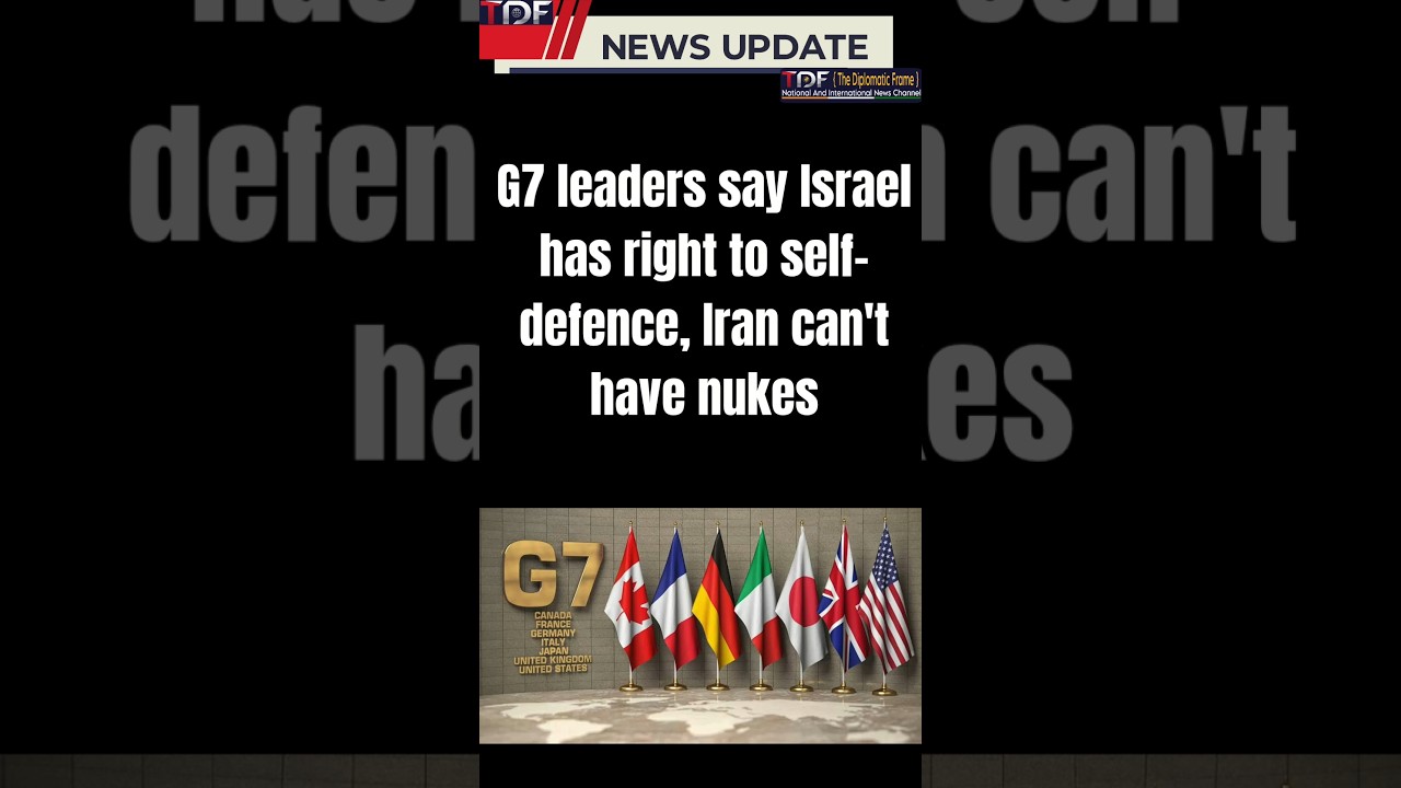 G7 leaders say Israel has right to self-defence, Iran can't have nukes - TDF 