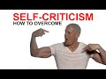 Self criticism, how to overcome from the very root up