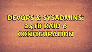 Celebrity DevOps & SysAdmins: 24TB RAID 6 configuration (8 Solutions!!) Profile