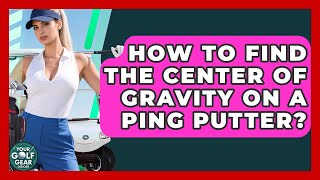 How To Find The Center Of Gravity On A Ping Putter? - Your Golf Gear Insider