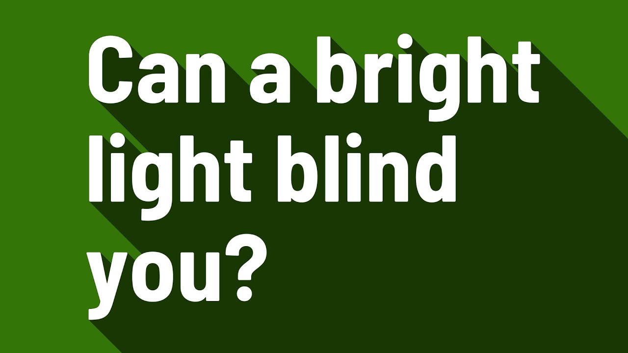 Can A Bright Light Blind You YouTube Can A Bright Light Blind You YouTube