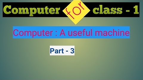 Computer for class - 1 # Chapter - 1  Computer : A useful machine ( Part 3)