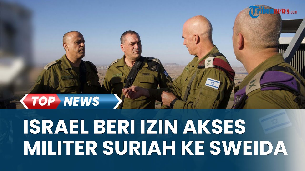 Pemerintah Israel Izinkan Akses Terbatas Pasukan Suriah ke Wilayah Sweida Selama 48 Jam
