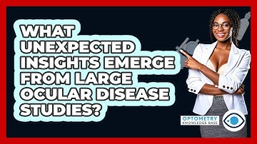 What Unexpected Insights Emerge From Large Ocular Disease Studies? - Optometry Knowledge Base