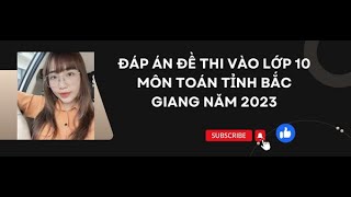 Đáp án đề thi vào lớp 10 môn Toán tỉnh Bắc Giang năm 2023