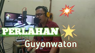 PERLAHAN - Guyon Waton | Cover parody by : panggungLengot