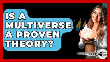 Is A Multiverse A Proven Theory? - Physics Frontier