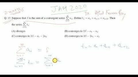 IIT JAM 2020 Mathematics| Suppose S is sum of convergent series Sum(a_n). Define t_n=a_n+a_(n+1)+a_n