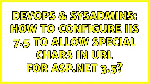 DevOps & SysAdmins: How to configure IIS 7.5 to allow special chars in Url for ASP.NET 3.5?