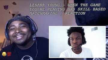 LENARR YOUNG - WHEN THE GAME YOU’RE PLAYING HAS SKILL BASED MATCHMAKING | REACTION