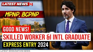 Good News For Skilled Worker &I Intl Graduate : Express Entry 2024 | MPNP, BCPNP | IRCC News
