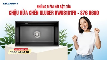 Những điểm nổi bật của chậu rửa chén Kluger KWU8161FB - S76 K600 | Khánh Vy Home