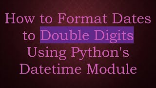 How to Format Dates to Double Digits Using Python&#39;s Datetime Module