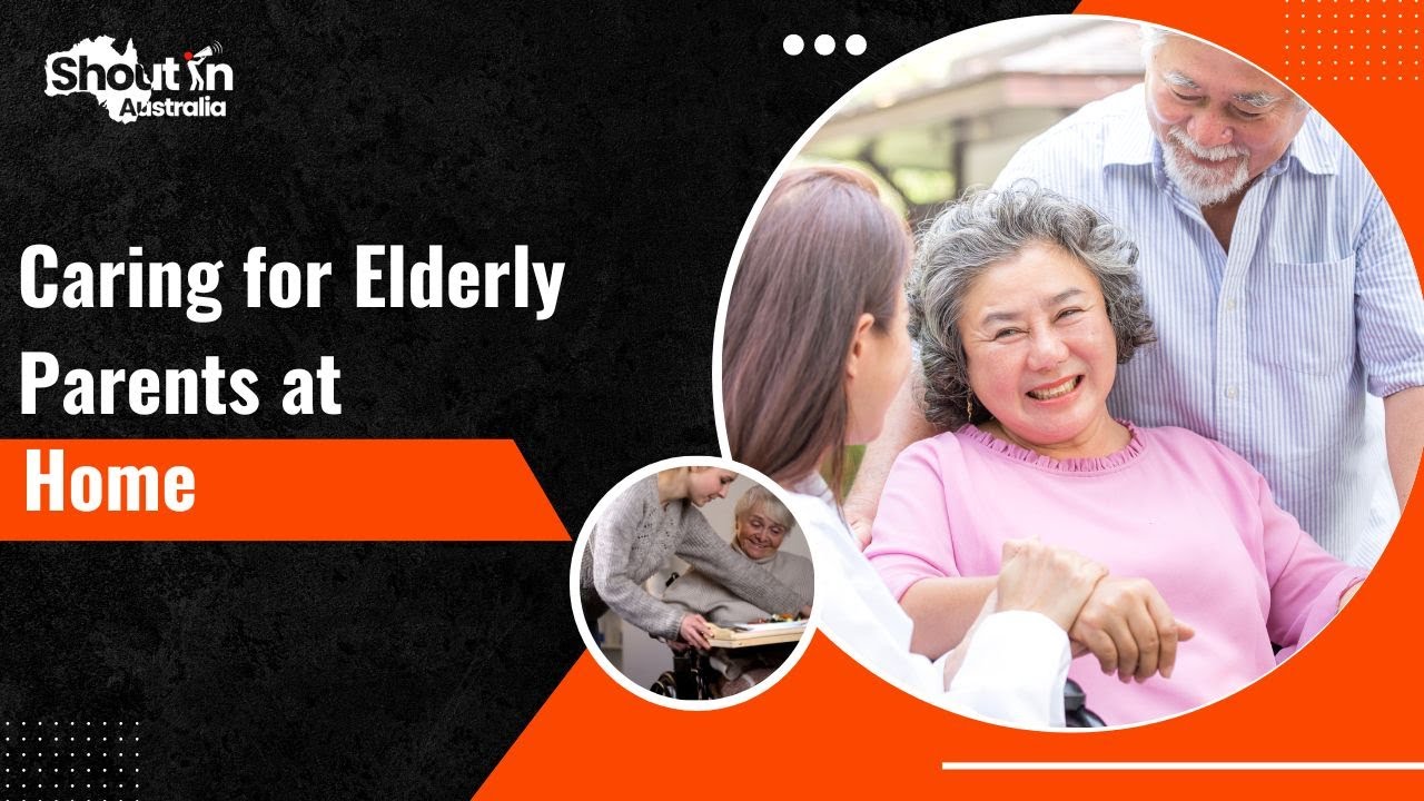 Things to Consider When Caring for Elderly Parents At Home | Shout in Australia