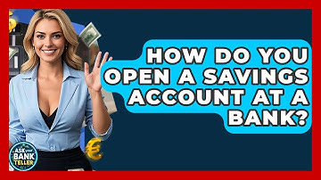 How Do You Open A Savings Account At A Bank? - Ask Your Bank Teller