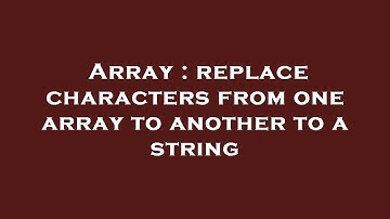 Array : replace characters from one array to another to a string