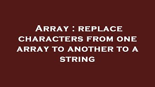 Famous Array : replace characters from one array to another to a string Net Worth