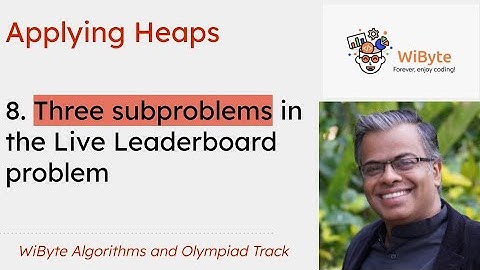 8. Applying Heaps: Three subproblems in the Live Leaderboard problem