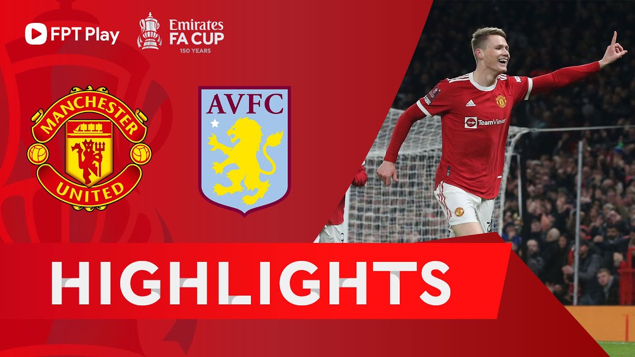 HIGHLIGHTS MAN UNITED – ASTON VILLA | FRED KIẾN TẠO, MCTOMINAY GHI BÀN | FA CUP 2021/22