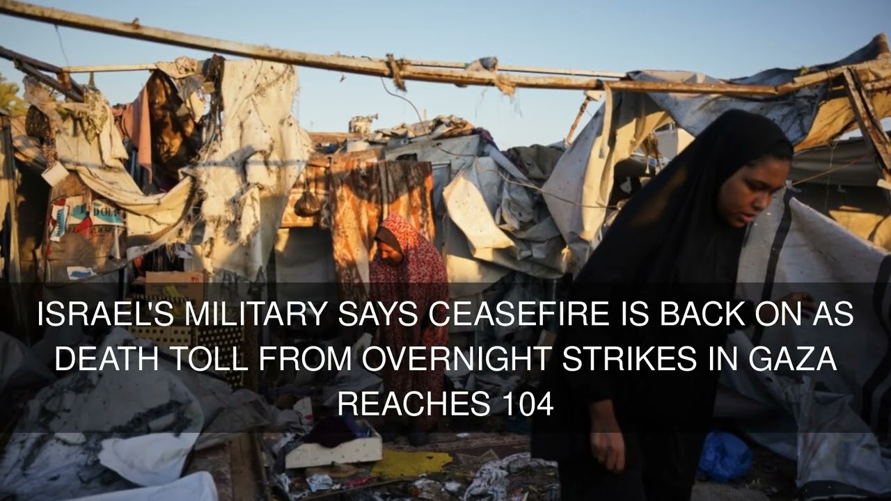 Israel's military says ceasefire is back on as death toll from overnight strikes in Gaza reaches 104