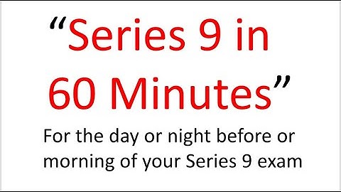 Series 9 Exam Tomorrow? This Afternoon? Pass? Fail? This 60 Minutes May Be the Difference!