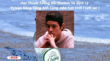 Học Thuyết Tương Đối Einstein Và Định Lý Pytago Bằng Tiếng Anh Cùng Jake Cực Chill (Lofi ver)