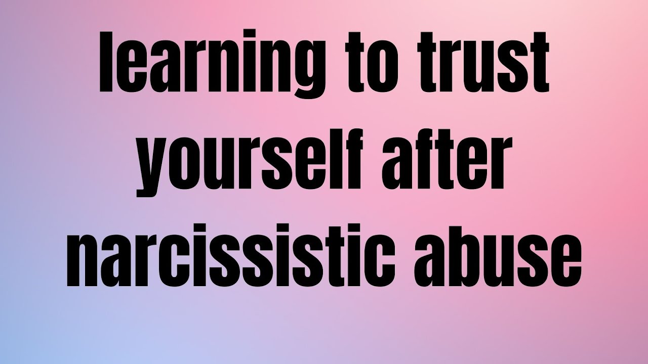 LEARNING TO TRUST YOURSELF AFTER NARCISSISTIC ABUSE - YouTube