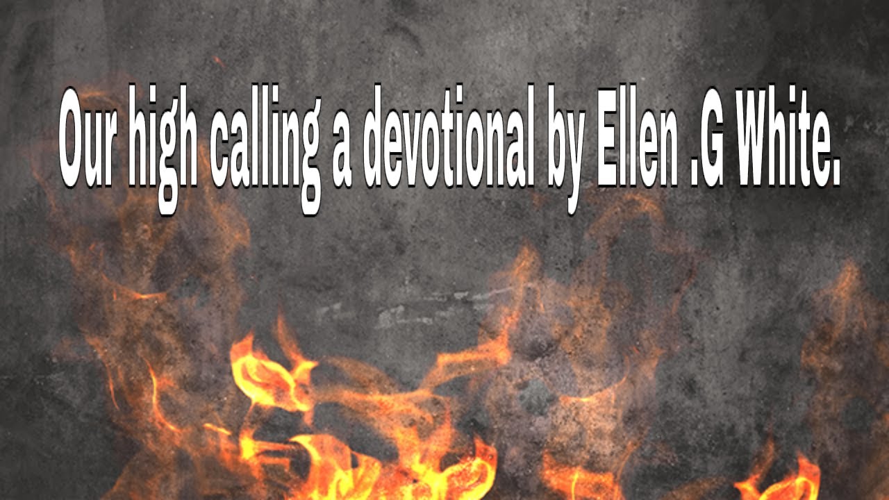 Our high calling a devotional by Ellen .G White.
