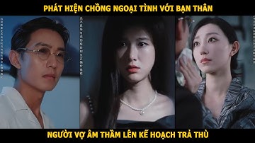 Phát hiện chồng ngoại tình với bạn thân, người vợ lên kế hoạch trả thù