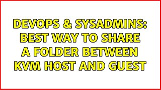 DevOps & SysAdmins: Best way to share a folder between KVM host and guest (4 Solutions!!)