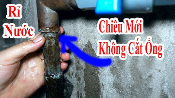 cách sửa ống nước bị rò rỉ mối nối không cần phải cắt ống mà phụ nữ cũng sẽ làm được dễ dàng