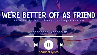dependent  - keenan te (lirik terjemahan) i'll be honest were better off as friends