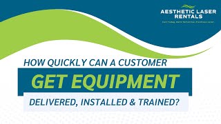 How Quickly Can A Rental Customer Get Equipment Delivered Installed And Trained?