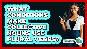 What Conditions Make Collective Nouns Use Plural Verbs?