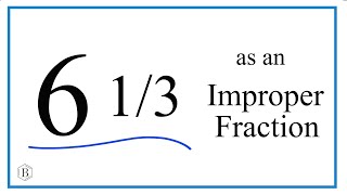 Write the Mixed Number 6 1/3 as an Improper Fraction