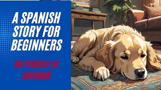 Just listen and Understand  Spanish with a Story for Beginners | Mi perrito se enfermó | A1-A2
