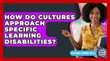 How Do Cultures Approach Specific Learning Disabilities? - Accessible Learning For All