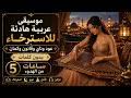 موسيقى عربية هادئة للاسترخاء عود وناي وقانون وكمان بدون كلمات 5 ساعات من الهدوء