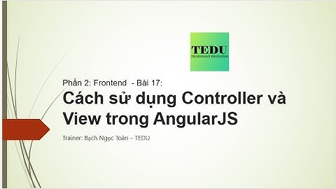 Bài 17:  Khái niệm và cách sử dụng Controller và view trong AngularJS