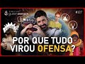 Guten Morgen 127: Por que tudo virou ofensa?