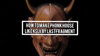 HOW TO MAKE PHONK HOUSE LIKE KSLV BY LASTFRAGMENT