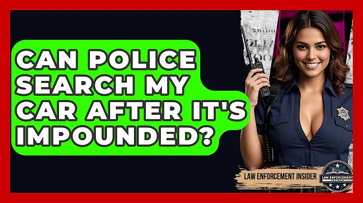 Can Police Search My Car After It's Impounded? - Law Enforcement Insider