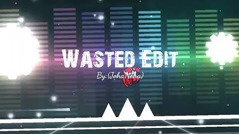 Wasted Edit By:(JohaNoha) GDPS EDITOR 2.2