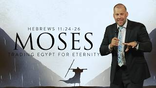 Moses - Trading Egypt for Eternity (Hebrews 11:24-26) Sermon by Pastor JD Howell