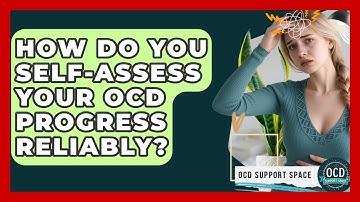 How Do You Self-assess Your OCD Progress Reliably? - OCD Support Space