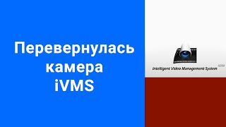 Перевернулась камера iVMS (HikVision)