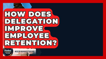 How Does Delegation Improve Employee Retention? - Modern Manager Toolbox