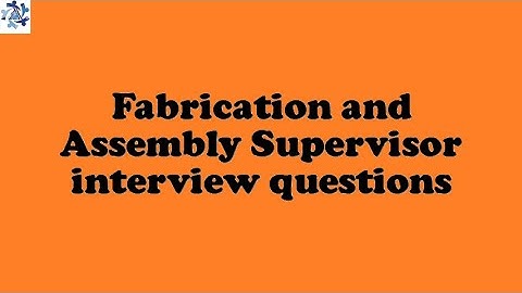 Fabrication and Assembly Supervisor interview questions