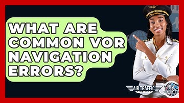 What Are Common VOR Navigation Errors? - Air Traffic Insider
